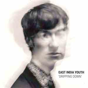 East India Youth - Dripping Down