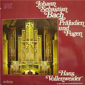 Johann Sebastian Bach, Hans Vollenweider - Präludien Und Fugen Hans Vollenweider An Der Orgel Des Grossmünsters Zürich