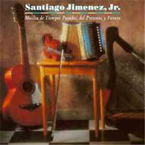 Santiago Jimenez, Jr. - Musica de Tiempos Pasados, Del Presente, y Futuro