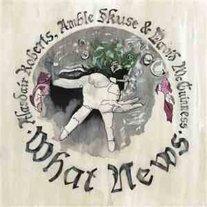 Alasdair Roberts , Amble Skuse & David McGuinness - What News