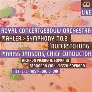Mahler, Mariss Jansons, Royal Concertgebouw Orchestra, Ricarda Merbeth, Bernarda Fink, Netherlands Radio Choir - Symphony No. 2 'Auferstehung'