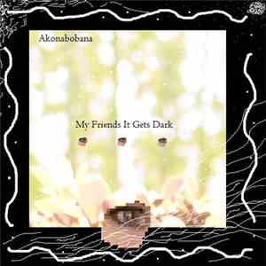 Akonabobana - My Friend It Gets Dark