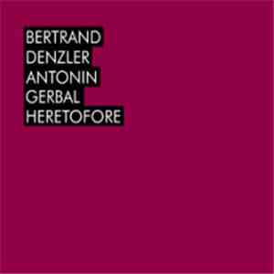 Bertrand Denzler / Antonin Gerbal - Heretofore