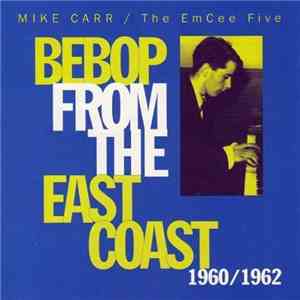 Mike Carr / The EmCee Five - Bebop From The East Coast 1960/1962