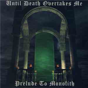 Until Death Overtakes Me - Prelude To Monolith