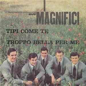 I Magnifici - Tipi Come Te / Troppo Bella Per Me