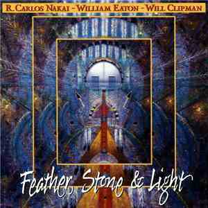 R. Carlos Nakai - William Eaton - Will Clipman - Feather, Stone & Light