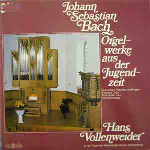 Johann Sebastian Bach, Hans Vollenweider - Orgelwerke Aus Der Jugendzeit • Hans Vollenweider An Der Orgel Der Reformierten Kirche Schönenberg