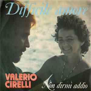 Valerio Cirelli - Difficile Amore / Non Dirmi Addio