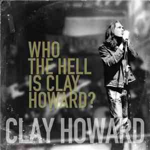 Clay Howard - Who The Hell Is Clay Howard?
