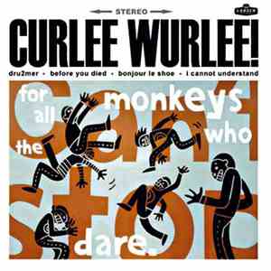 Curlee Wurlee! - For All The Monkeys Who Dare