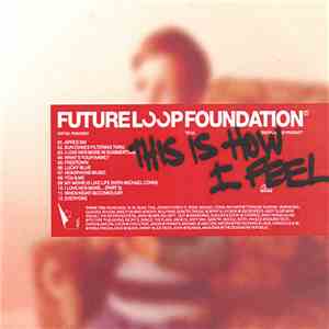 Future Loop Foundation - This Is How I Feel - Album Sampler
