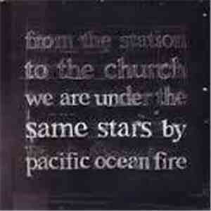 Pacific Ocean Fire - From The Station To The Church We Are Under The Same Stars