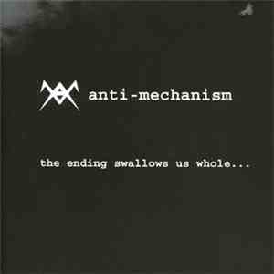 Anti-Mechanism - The Ending Swallows Us Whole...