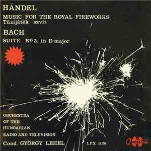 Händel / Bach - Symphony Orhestra Of The Hungarian Radio And Television , Conductor György Lehel - Music For The Royal Fireworks / Suite No.3. In D Major