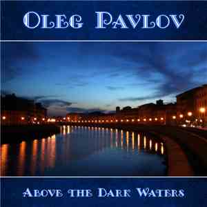 Oleg Pavlov - Above The Dark Waters