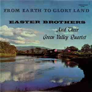 The Easter Brothers And Their Green Valley Quartet - From Earth To Gloryland