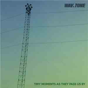 Wav.Tone - Tiny Moments As They Pass Us By
