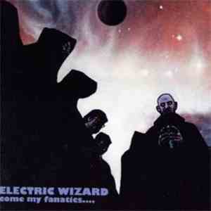 Electric Wizard - Come My Fanatics.... / Electric Wizard