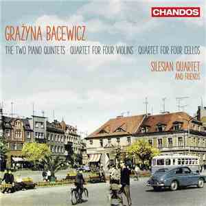 Grażyna Bacewicz, Silesian Quartet And Friends - The Two Piano Quintets • Quartet For Four Violins • Quartet For Four Cellos