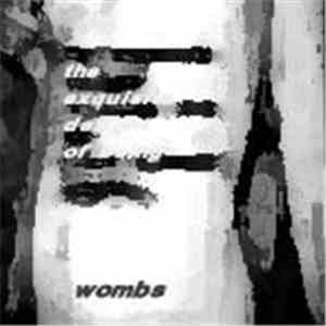 The Exquisite Delight Of Being - Wombs