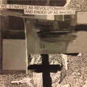 We Started As Revolutionaries And Ended Up As Whores - We Started As Revolutionaries And Ended Up As Whores