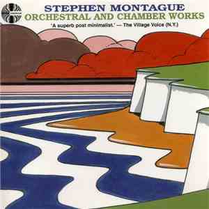 Stephen Montague - Orchestral & Chamber Works