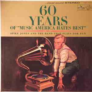 Spike Jones And The Band That Plays For Fun - 60 Years Of "Music America Hates Best"