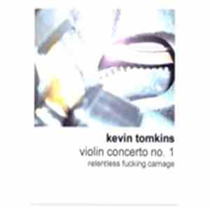 Kevin Tomkins - Violin Concerto No. 1 (Relentless Fucking Carnage)