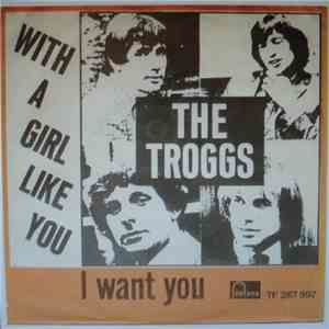 The Troggs - With A Girl Like You / I Want You