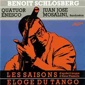 Benoit Schlosberg, Quatuor Enesco, Juan Jose Mosalini - Les Saisons D'Après 4 Tangos D'Astor Piazzolla / Eloge Du Tango