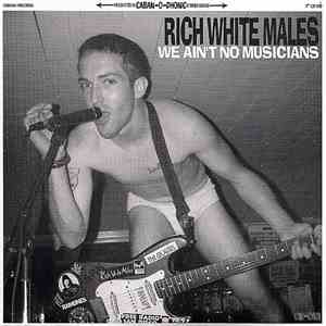 Rich White Males - We Ain't No Musicians