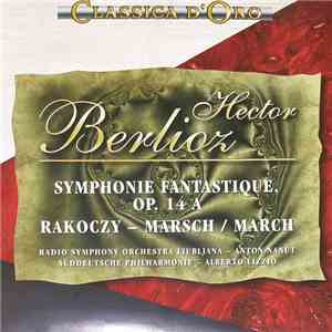 Hector Berlioz, Simfonični Orkester RTV Ljubljana, Süddeutsche Philharmonie - Symphonie Fantastique Op. 14 A / Rakoczy - Marsch - March