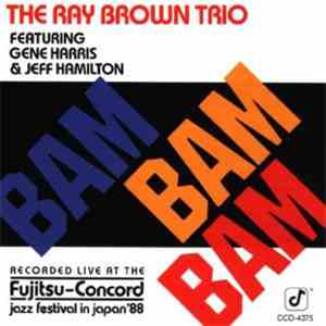 Ray Brown Trio featuring Gene Harris & Jeff Hamilton - Bam Bam Bam