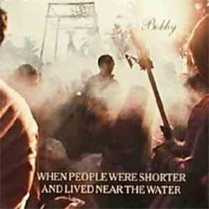 When People Were Shorter And Lived Near The Water - Bobby
