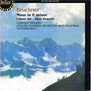 Anton Bruckner - Corydon Singers, English Chamber Orchestra Wind Ensemble, Matthew Best  - Mass In E Minor • Libera Me • Zwei Aequale