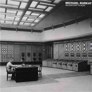 Michael Burkat - Inconstant Places