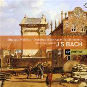 Elizabeth Wallfisch, Orchestra Of The Age Of Enlightenment - J S Bach - Violin Concertos