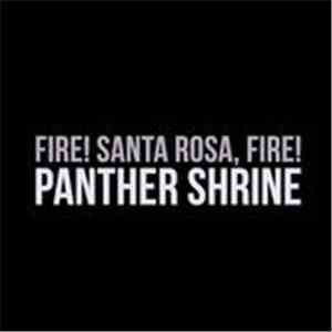 Fire! Santa Rosa, Fire! - Panther Shrine
