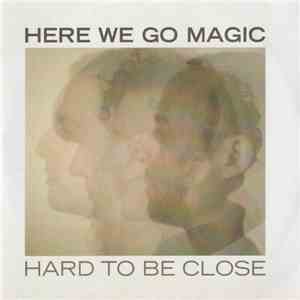 Here We Go Magic - Hard To Be Close