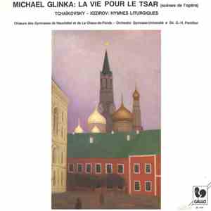 Michael Glinka, Tchaïkovsky, Kedrov / Choeurs des Gymnases de Neuchâtel et de La Chaux-de-Fonds, Orchestre Gymnase-Université de Neuchâtel conducted by G.-H. Pantillon - La Vie Pour Le Tsar (Scènes de l'Opéra)