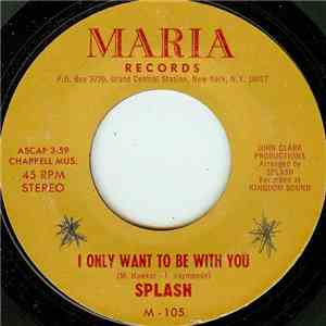 Splash  - I Only Want To Be With You / Oh What A Shame