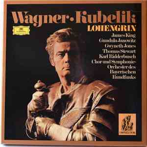 Wagner - Chor Und Symphonie-Orchester Des Bayerischen Rundfunks, James King , Gundula Janowitz, Gwyneth Jones, Thomas Stewart , Karl Ridderbusch, Kubelik - Lohengrin