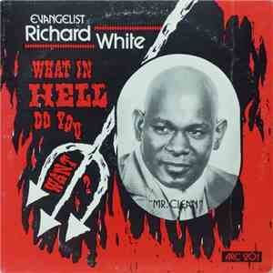 Evangelist Richard White - What In Hell Do You Want ?