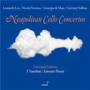 Giovanni Sollima, Nicola Fiorenza, I Turchini, Antonio Florio, Giuseppe de Majo, Nicola Fiorenza, Leonardo Leo - Neapolitan Cello Concertos