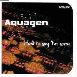Aquagen - Hard To Say I'm Sorry