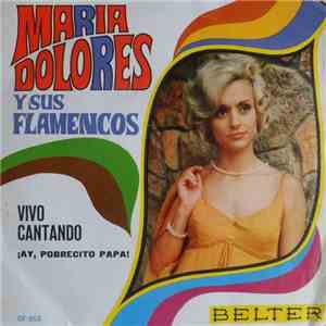 Maria Dolores Y Sus Flamencos - Vivo Cantando / Ay Pobrecito Papa
