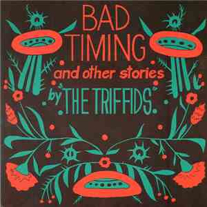 The Triffids - Bad Timing And Other Stories