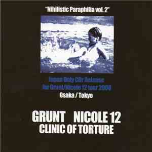 Grunt / Nicole 12 / Clinic Of Torture - Nihilistic Paraphilia Vol. 2