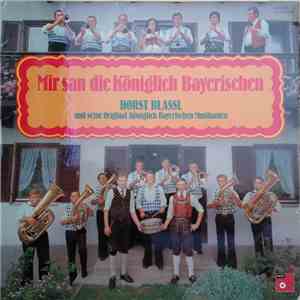 Horst Blassl Und Seine Original Königlich Bayerischen Musikanten - Mir San Die Königlich Bayerischen